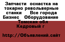 Запчасти, оснастка на токарно револьверные станки . - Все города Бизнес » Оборудование   . Томская обл.,Кедровый г.